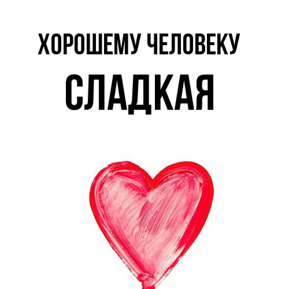 Открытка  с именем. Сладкая, Хорошему человеку  