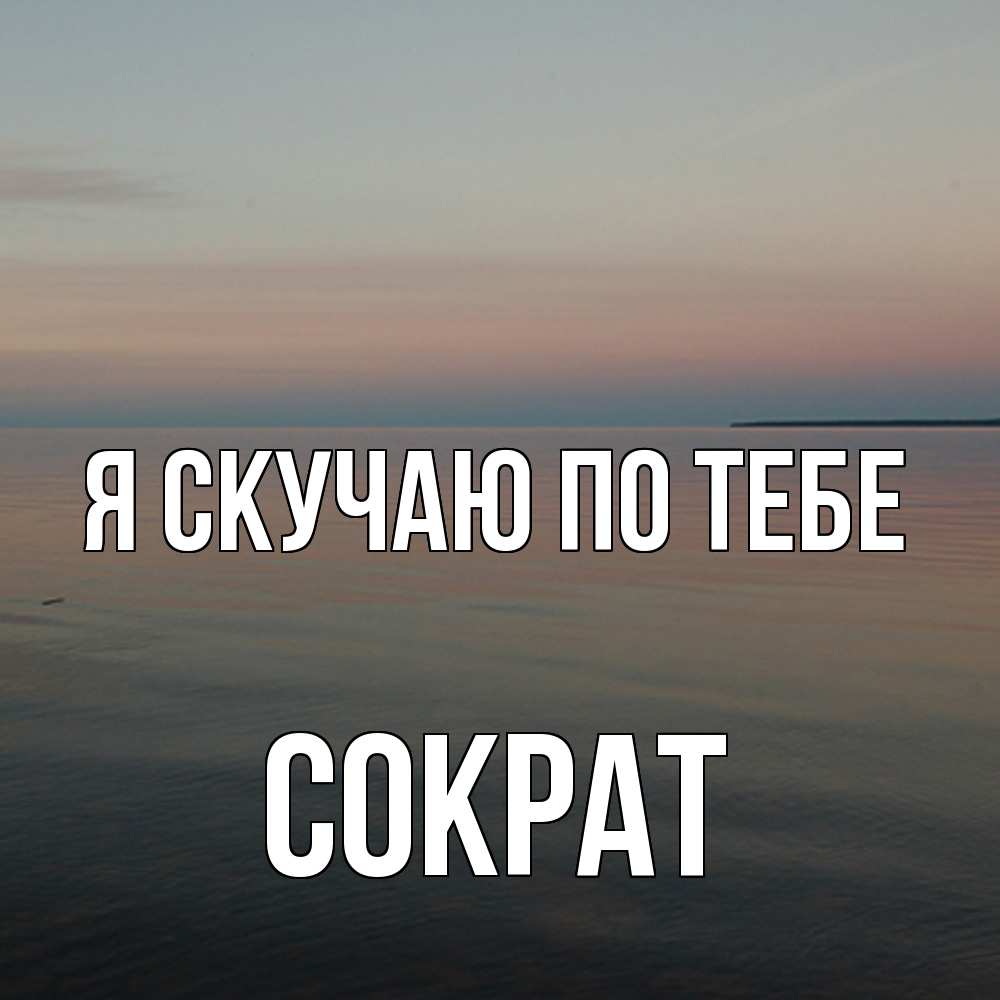 Открытка  с именем. Сократ, Я скучаю по тебе  