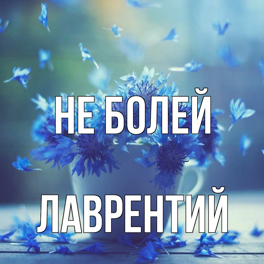 Открытка  с именем. Лаврентий, Не болей  
