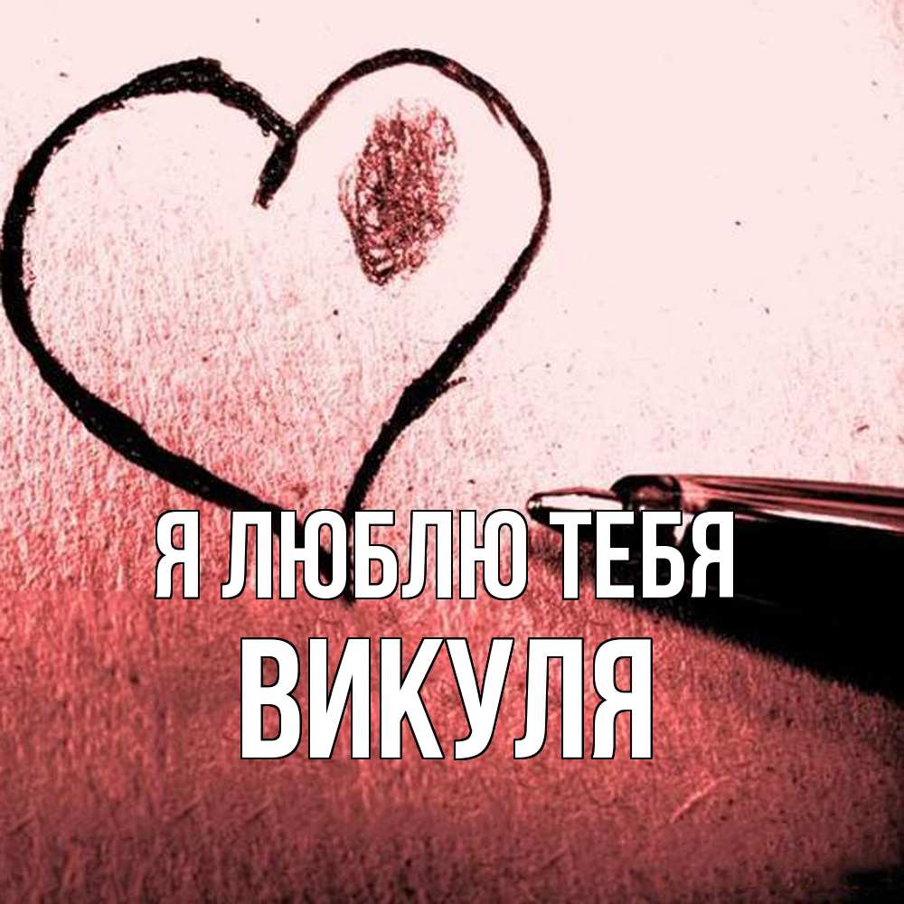 Открытка  с именем. Викуля, Я люблю тебя  