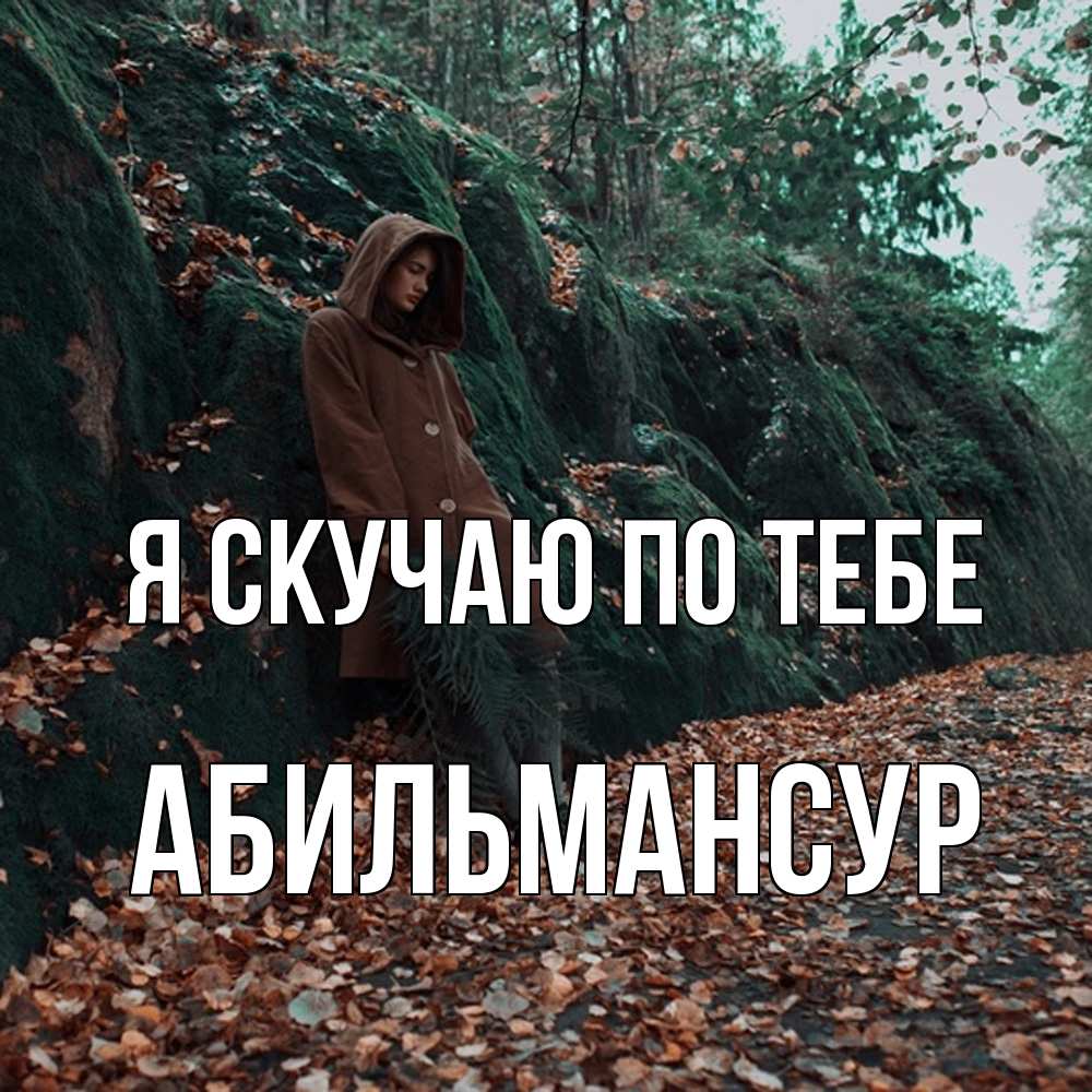 Открытка  с именем. Абильмансур, Я скучаю по тебе  
