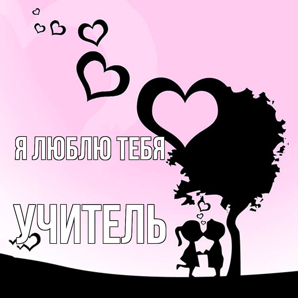 Открытка  с именем. Учитель, Я люблю тебя  