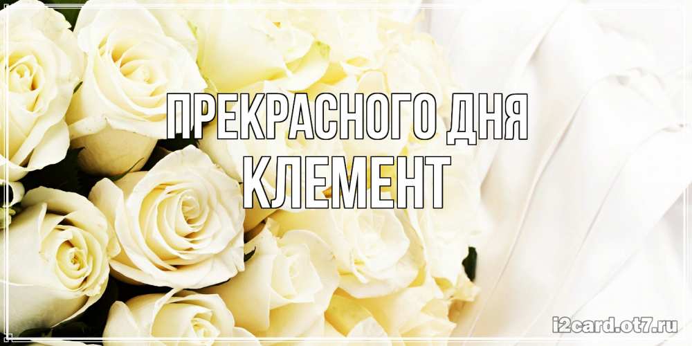 Открытка  с именем. Клемент, Прекрасного дня  