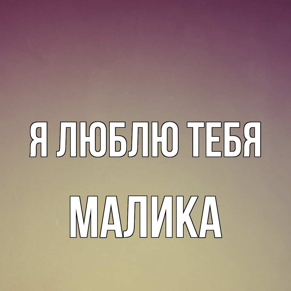 Открытка  с именем. Малика, Я люблю тебя  