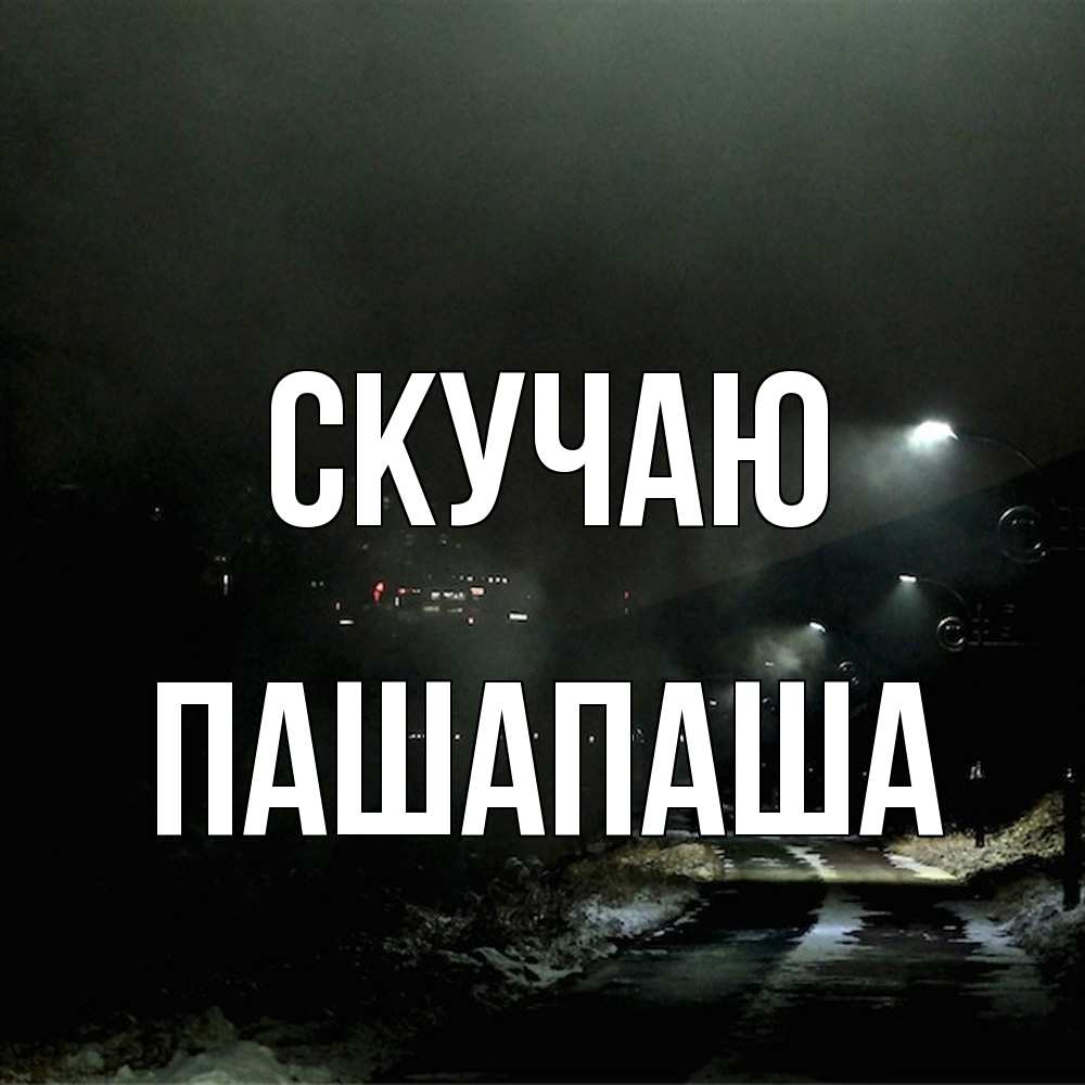 Открытка  с именем. Пашапаша, Скучаю  