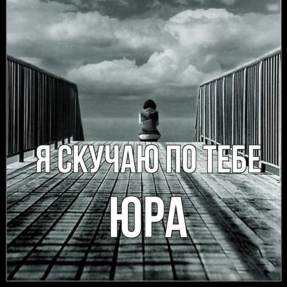 Открытка  с именем. ЮРА, Я скучаю по тебе  