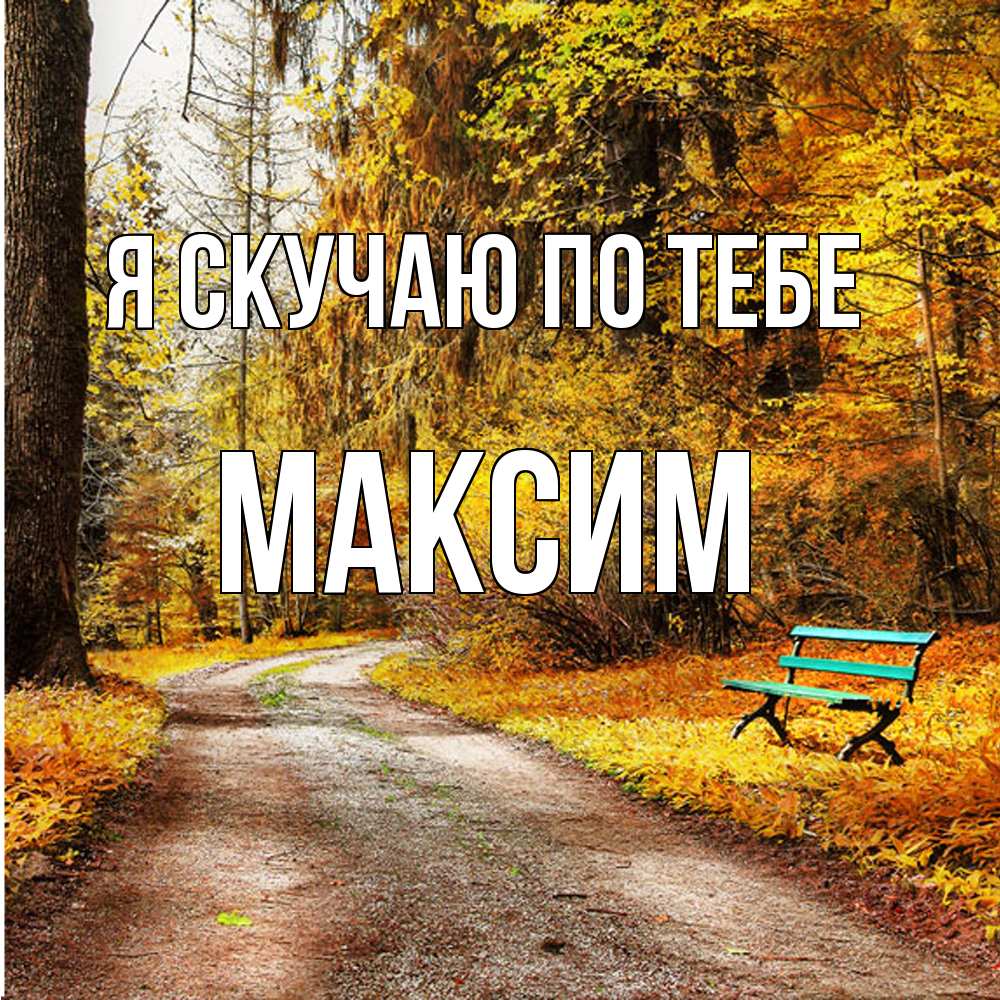 Открытка  с именем. Максим, Я скучаю по тебе  