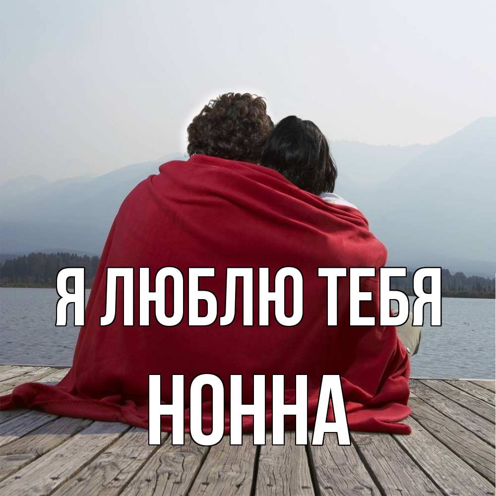 Открытка  с именем. Нонна, Я люблю тебя  