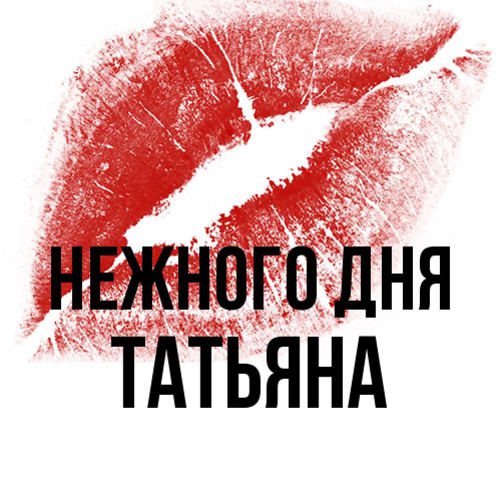 Открытка  с именем. Татьяна, Нежного дня  