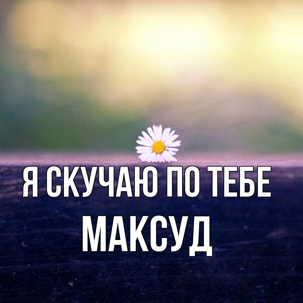 Открытка  с именем. Максуд, Я скучаю по тебе  