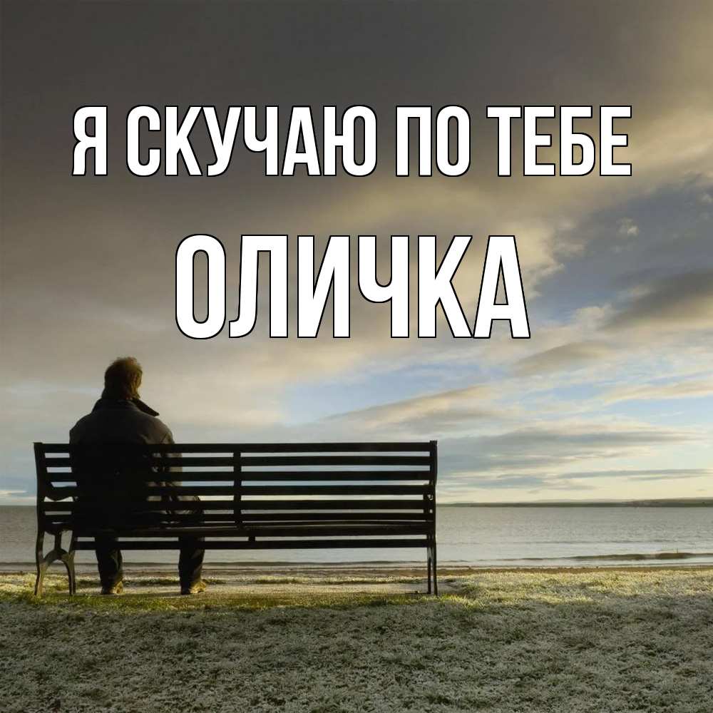 Открытка  с именем. Оличка, Я скучаю по тебе  