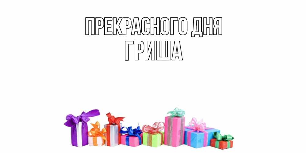 Открытка  с именем. Гриша, Прекрасного дня  
