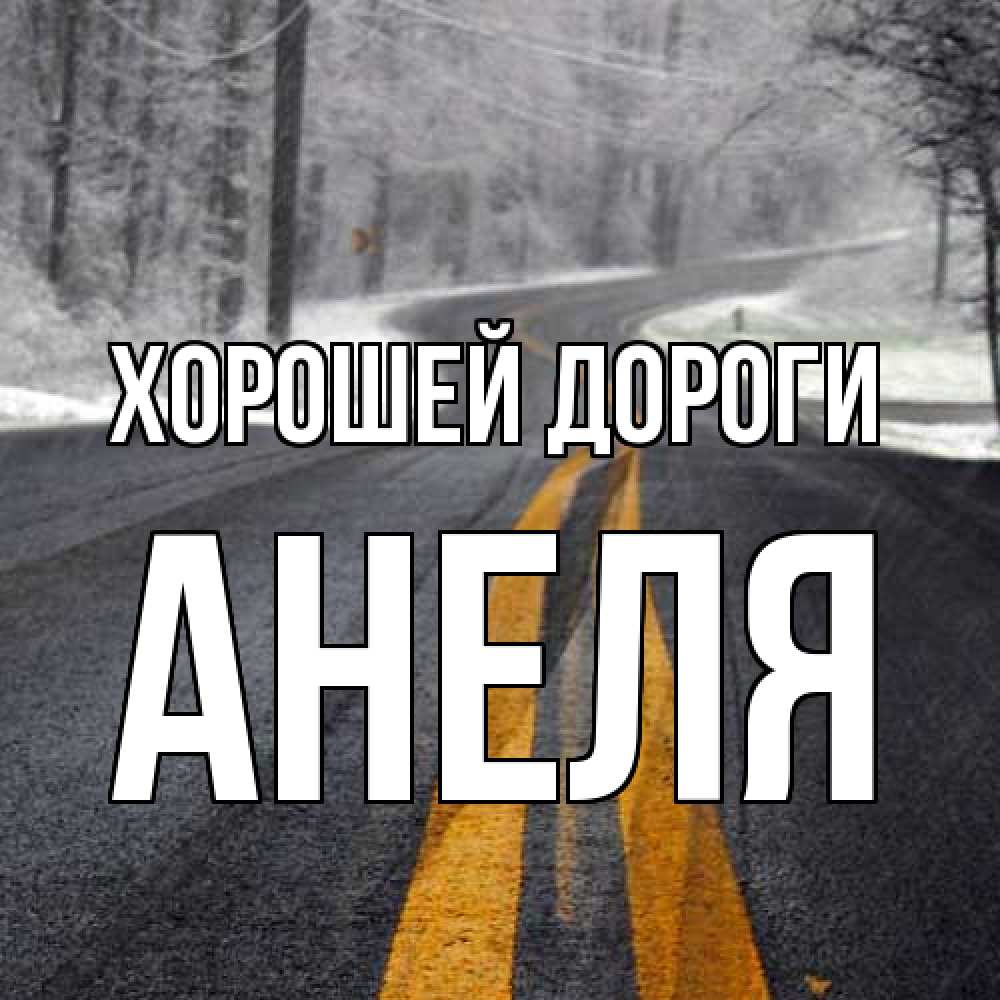 Открытка  с именем. Анеля, Хорошей дороги  