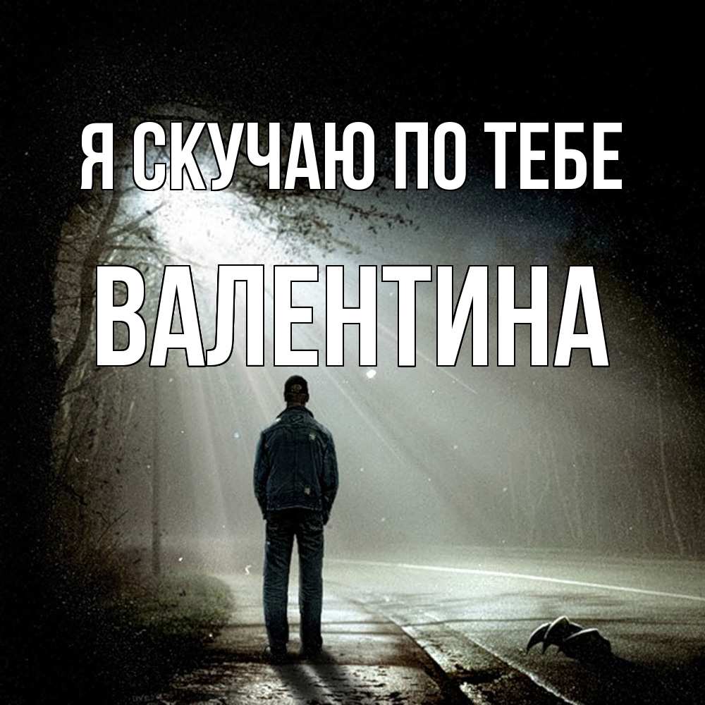 Открытка  с именем. валентина, Я скучаю по тебе  