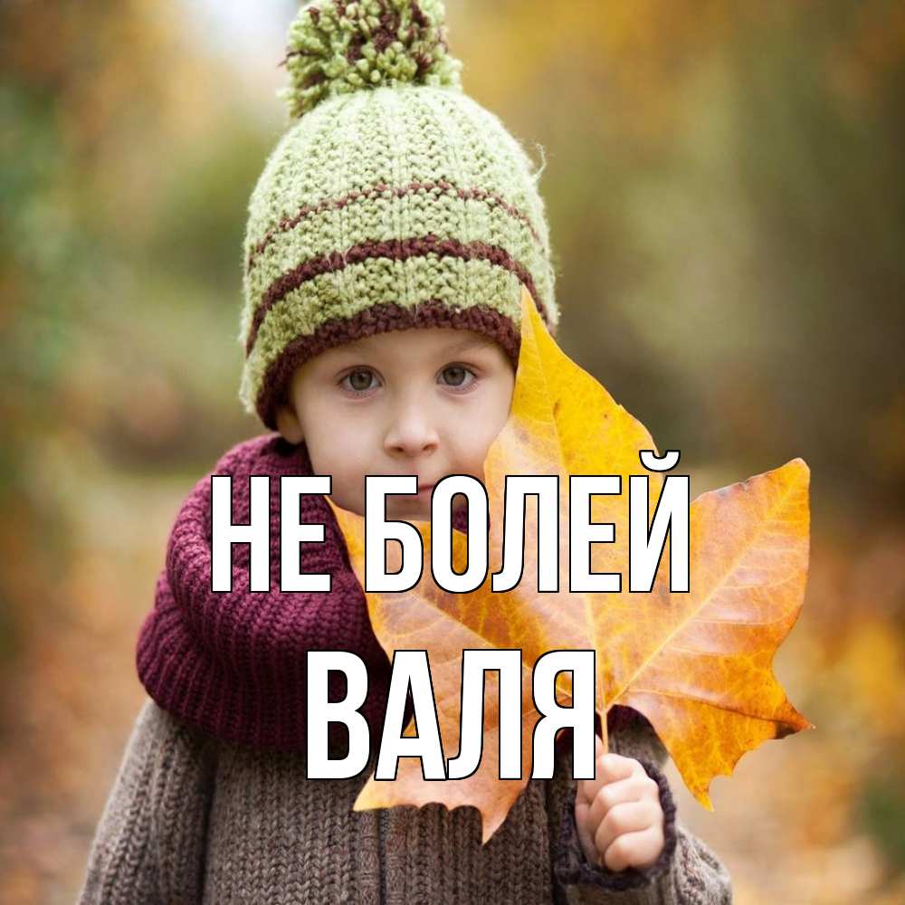 Открытка  с именем. Валя, Не болей  