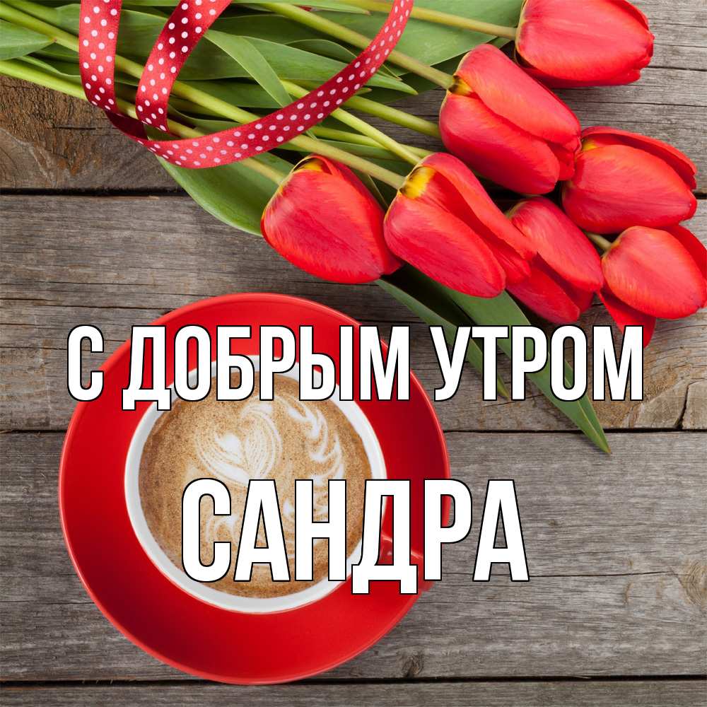 Открытка  с именем. Сандра, С добрым утром  