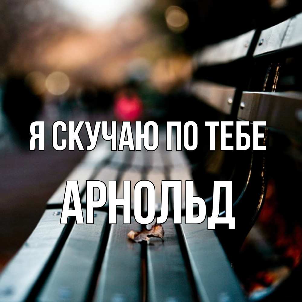 Открытка  с именем. Арнольд, Я скучаю по тебе  