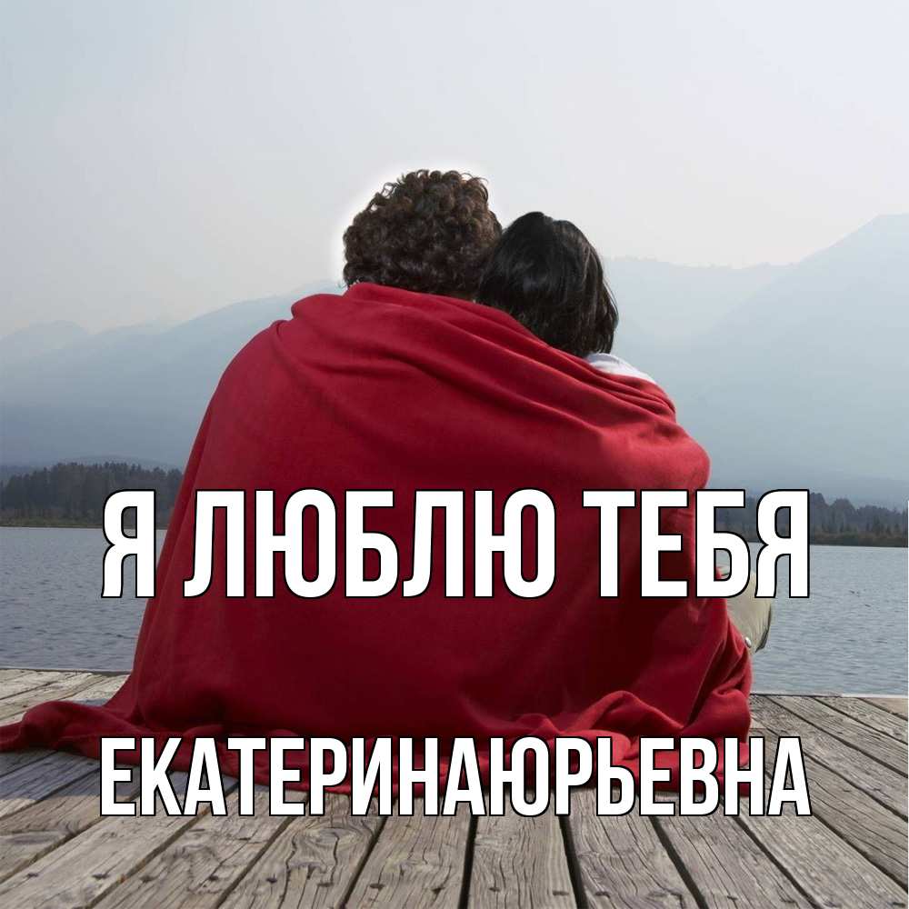 Открытка  с именем. ЕкатеринаЮрьевна, Я люблю тебя  