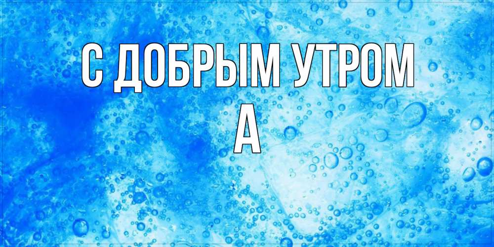 Открытка  с именем. а, С добрым утром  