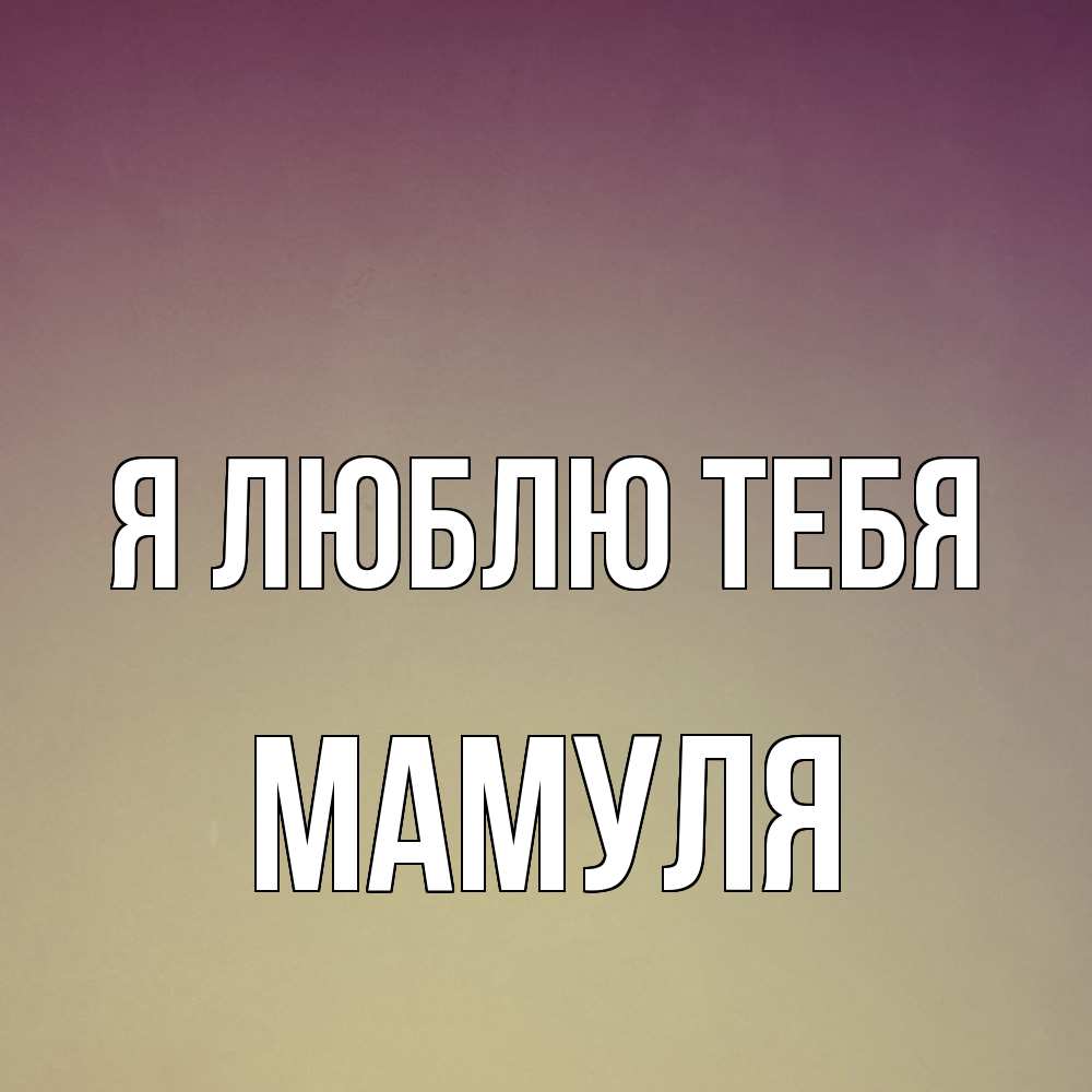 Открытка  с именем. Мамуля, Я люблю тебя  