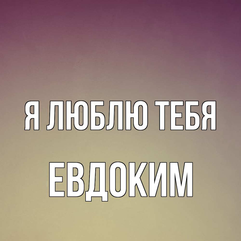 Открытка  с именем. Евдоким, Я люблю тебя  