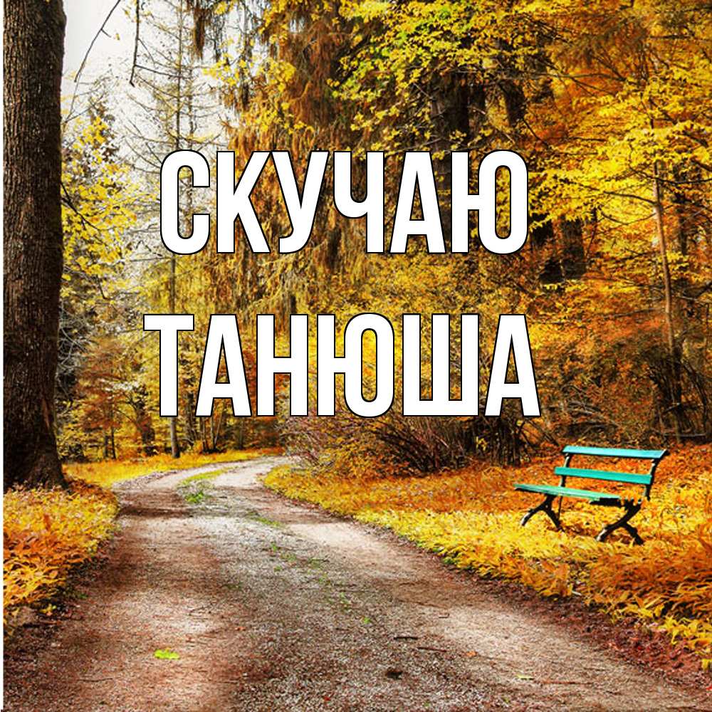 Открытка  с именем. ТАНЮША, Скучаю  