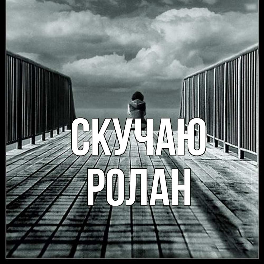 Открытка  с именем. Ролан, Скучаю  
