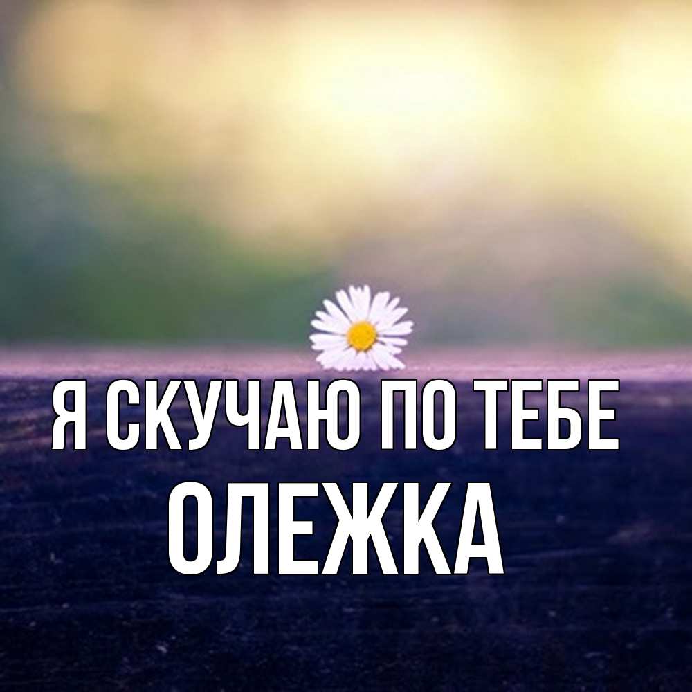 Открытка  с именем. олежка, Я скучаю по тебе  