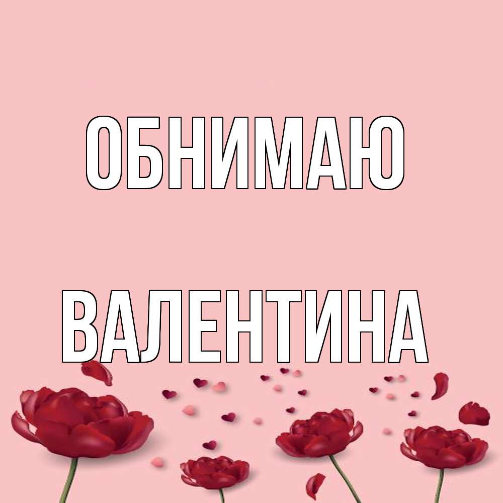 Открытка  с именем. валентина, Обнимаю  