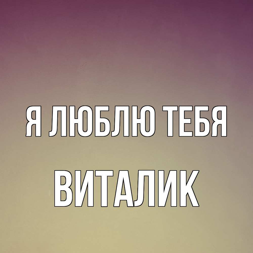 Открытка  с именем. Виталик, Я люблю тебя  