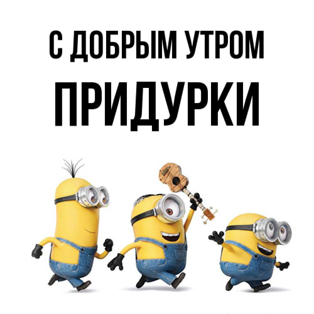 Открытка  с именем. Придурки, С добрым утром  