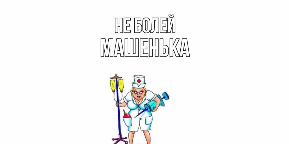 Открытка  с именем. Машенька, Не болей  