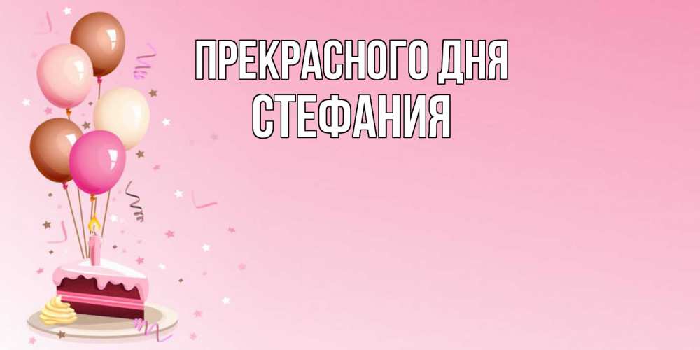 Открытка  с именем. Стефания, Прекрасного дня  