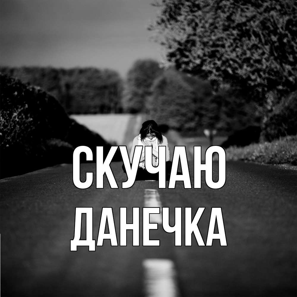 Открытка  с именем. Данечка, Скучаю  