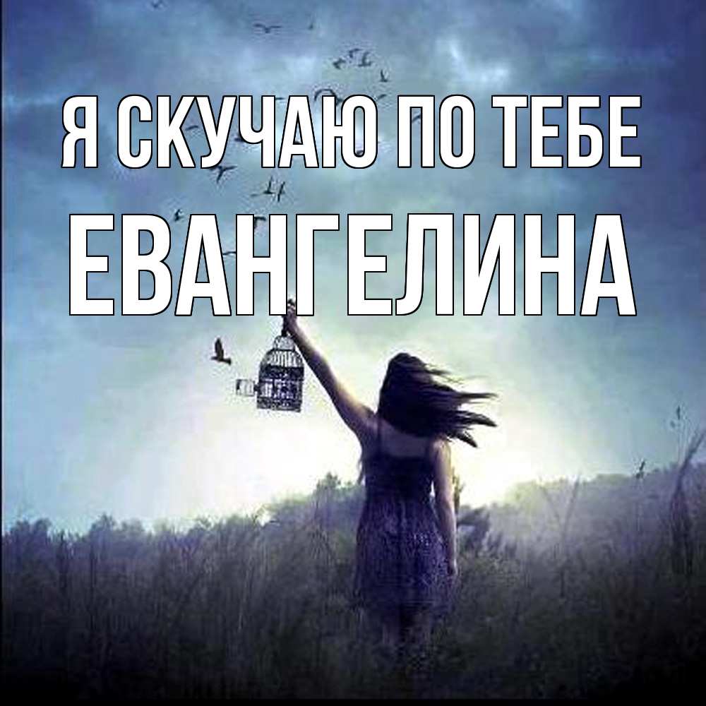 Открытка  с именем. Евангелина, Я скучаю по тебе  
