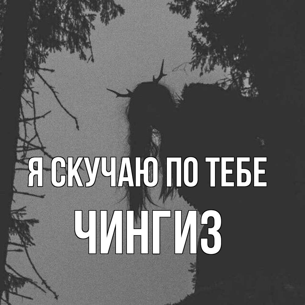 Открытка  с именем. Чингиз, Я скучаю по тебе  