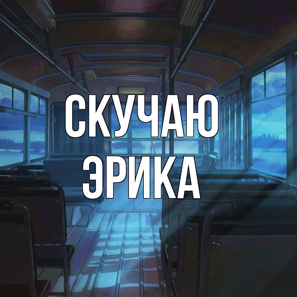 Открытка  с именем. ЭРИКА, Скучаю  