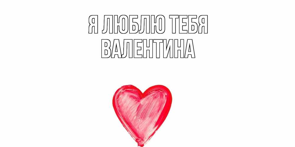 Открытка  с именем. валентина, Я люблю тебя  
