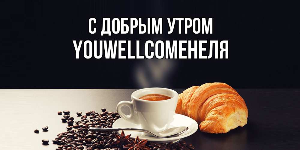 Открытка  с именем. Youwellcomeнеля, С добрым утром  