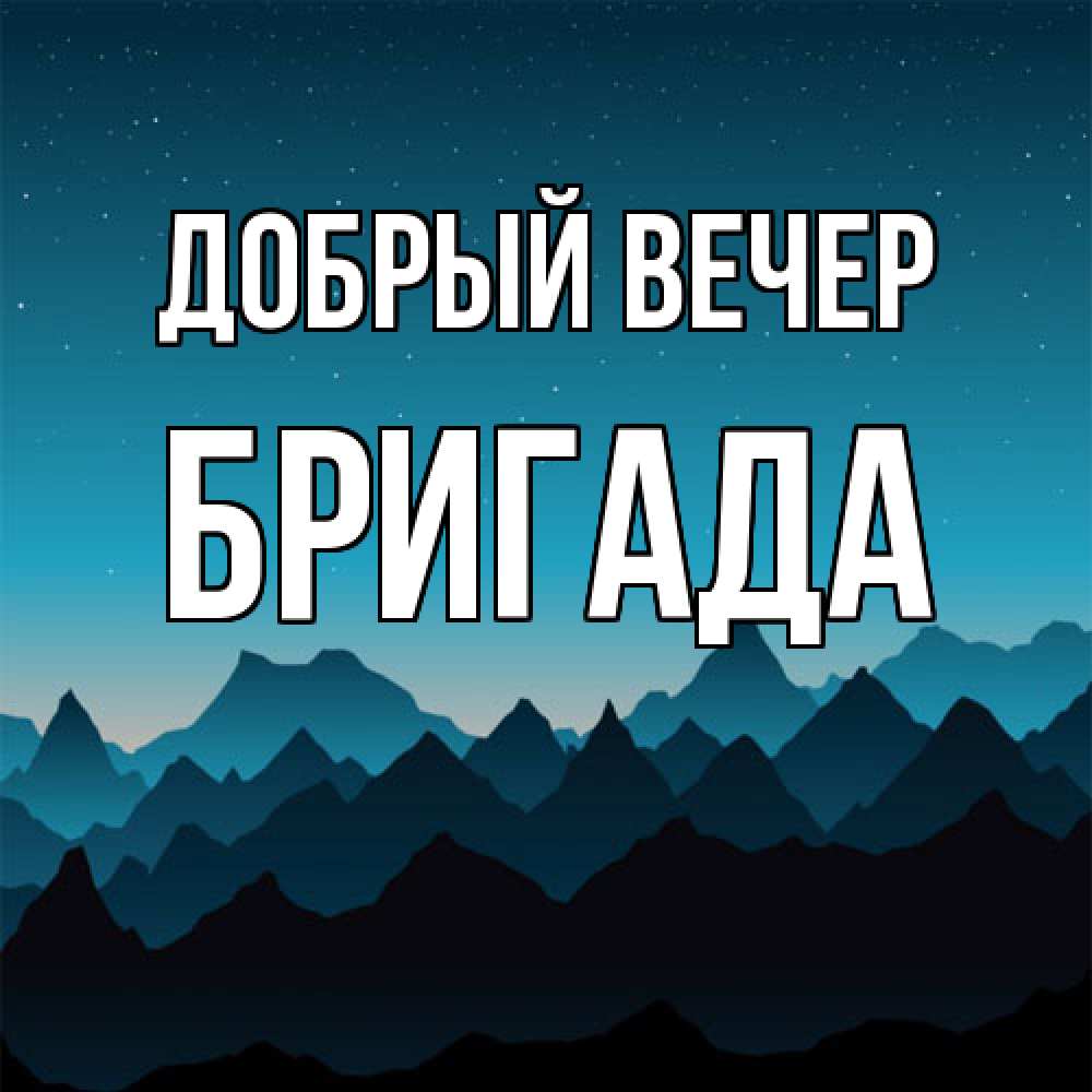 Открытка  с именем. Бригада, Добрый вечер  