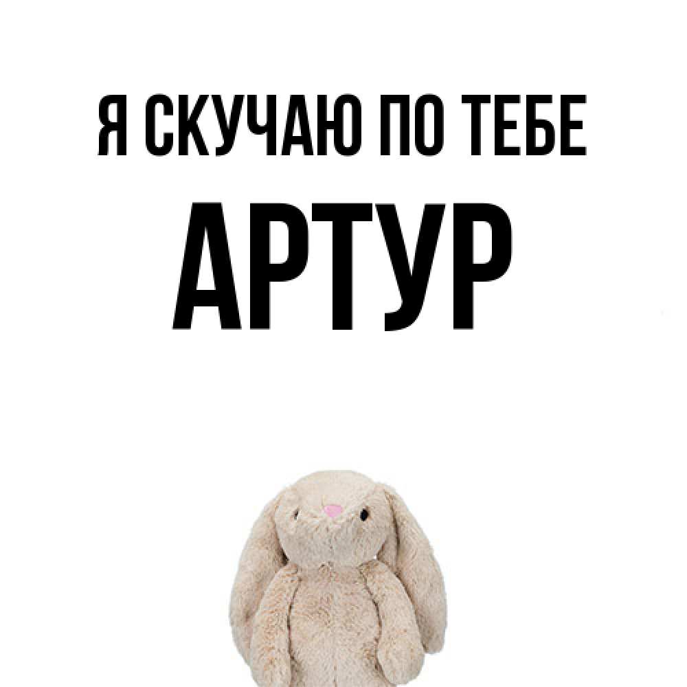 Открытка  с именем. Артур, Я скучаю по тебе  