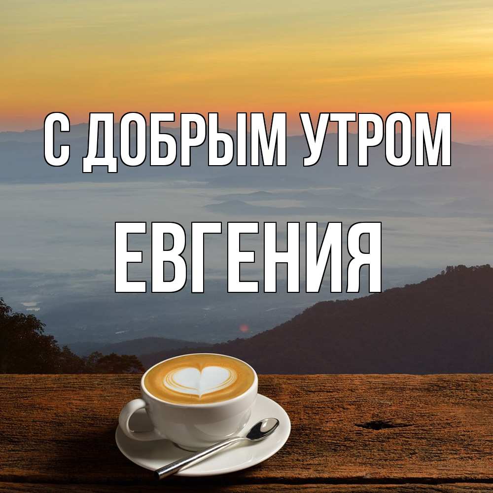 Открытка  с именем. Евгения, С добрым утром  