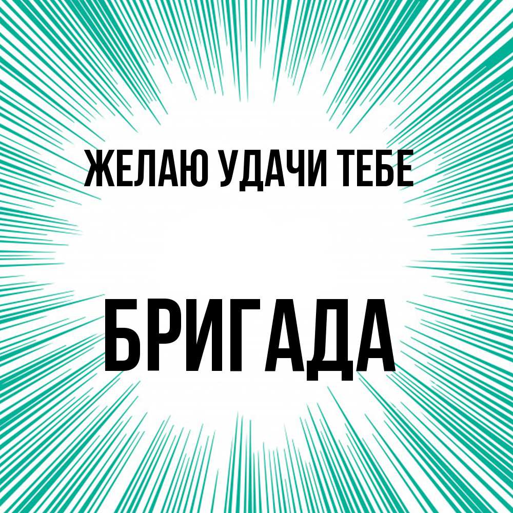 Открытка  с именем. Бригада, Желаю удачи тебе  