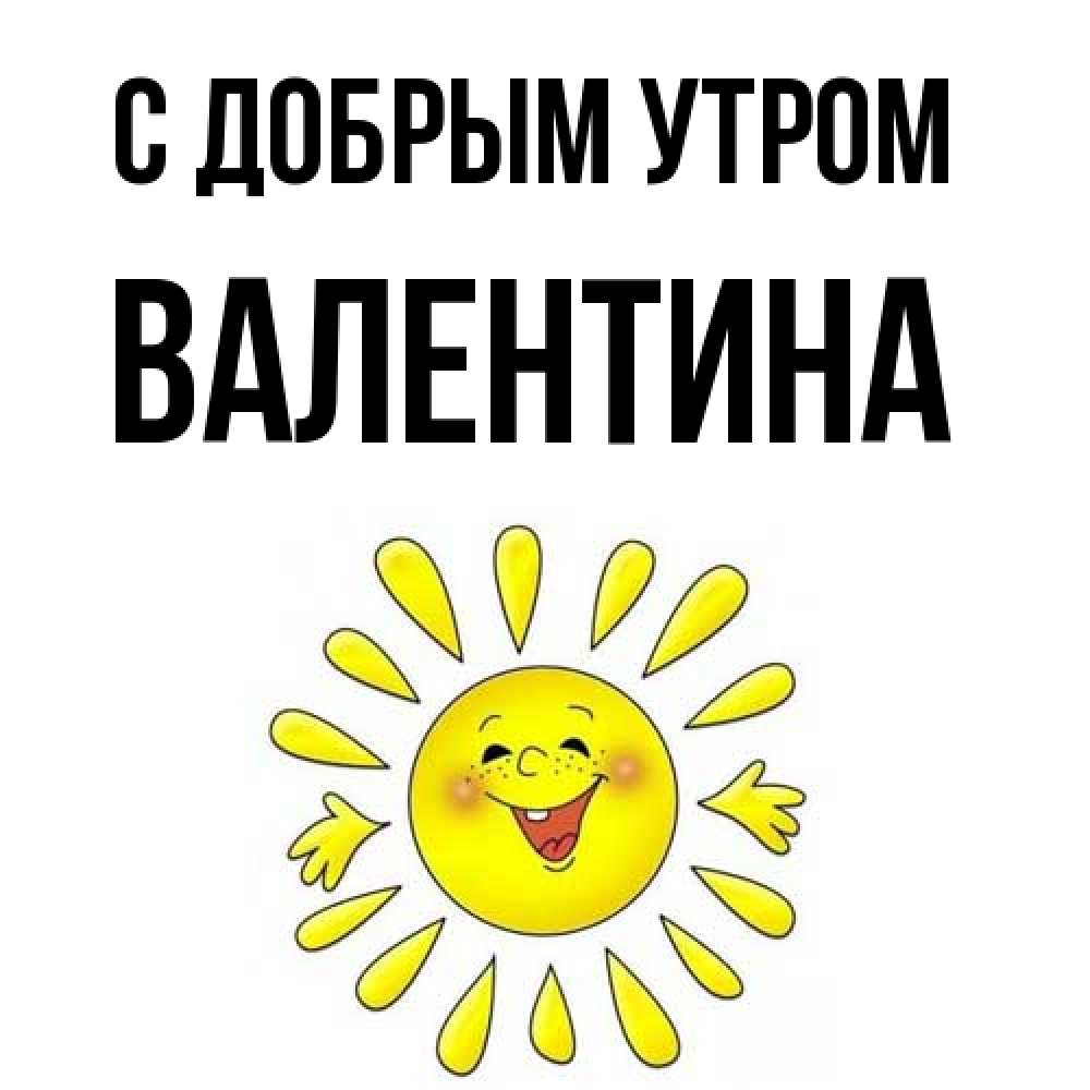 Открытка  с именем. Валентина, С добрым утром  