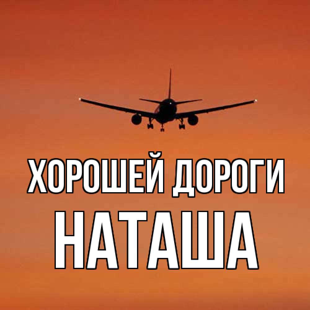 Открытка  с именем. наташа, Хорошей дороги  
