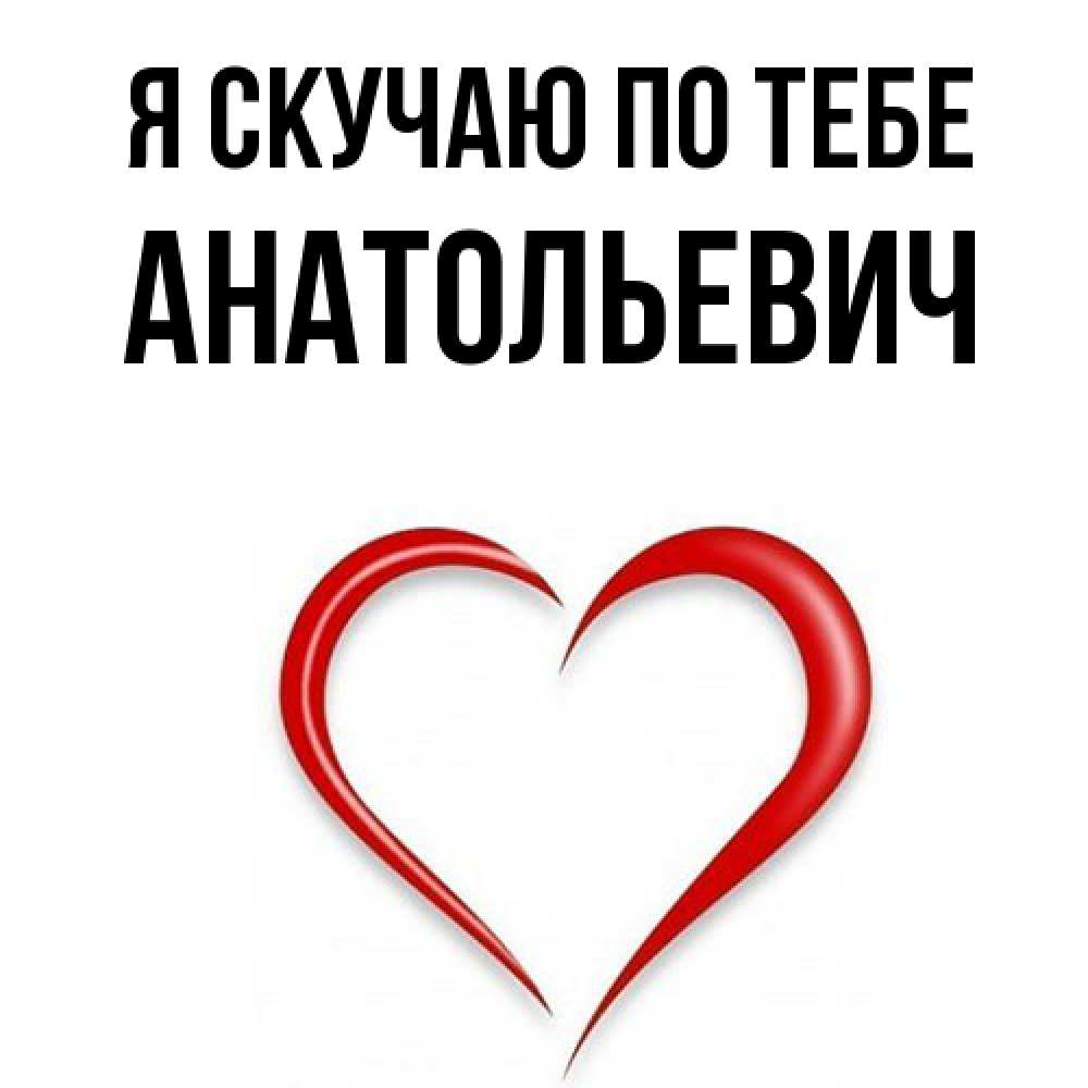 Открытка  с именем. Анатольевич, Я скучаю по тебе  