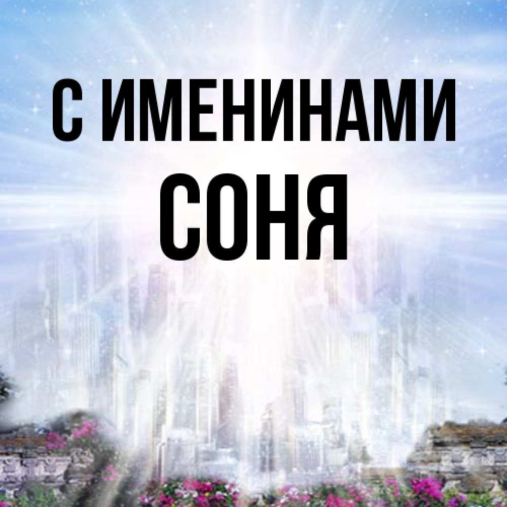 Открытка  с именем. СОНЯ, С именинами  
