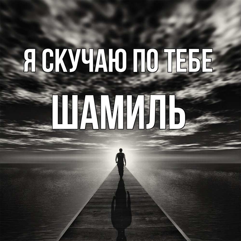 Открытка  с именем. Шамиль, Я скучаю по тебе  