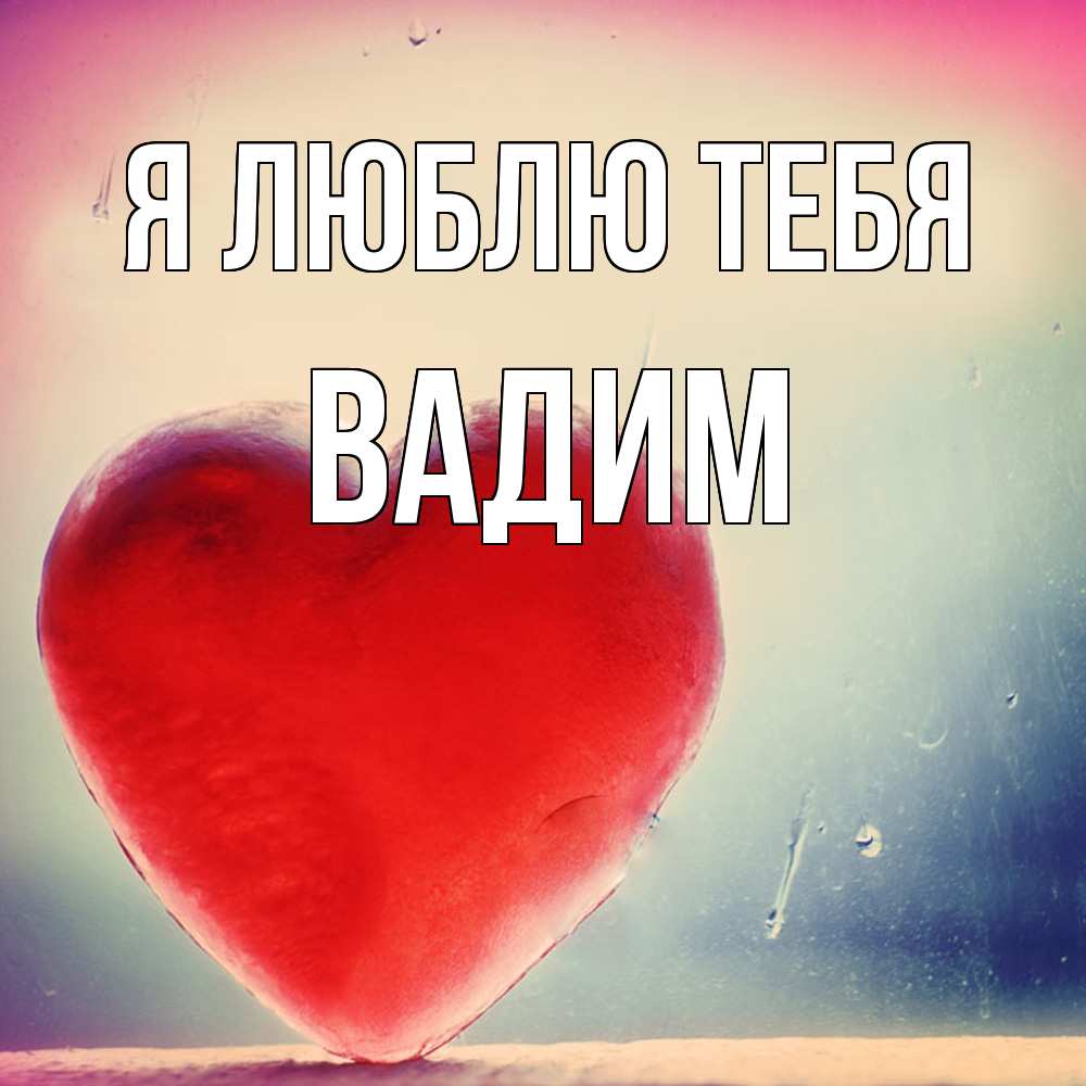 Открытка  с именем. Вадим, Я люблю тебя  
