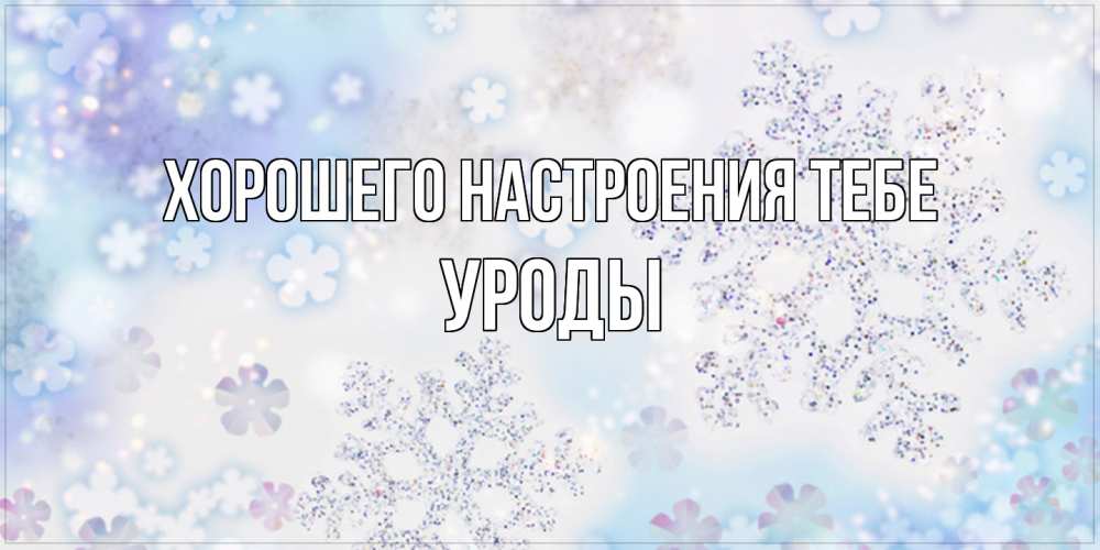 Открытка  с именем. уроды, Хорошего настроения тебе  